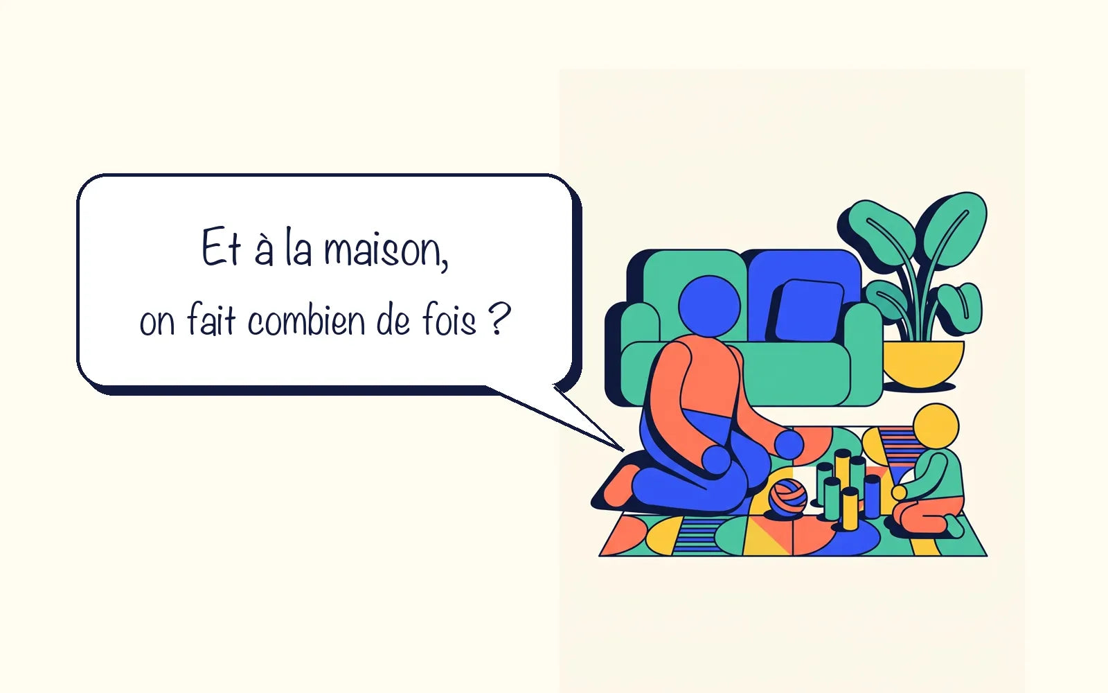 Un parent demande : « Et à la maison, on fait combien de fois ? »